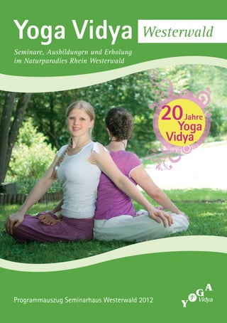 Yoga Vidya                            Westerwald
Seminare, Ausbildungen und Erholung
im Naturparadies Rhein Westerwald




Programmauszug Seminarhaus Westerwald 2012
 