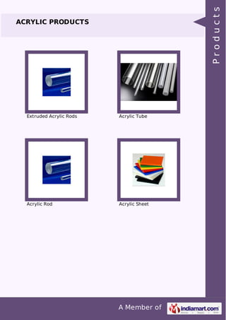 A Member of 
ACRYLIC PRODUCTS 
Extruded Acrylic Rods Acrylic Tube 
Acrylic Rod Acrylic Sheet 
P r o d u c t s 
 