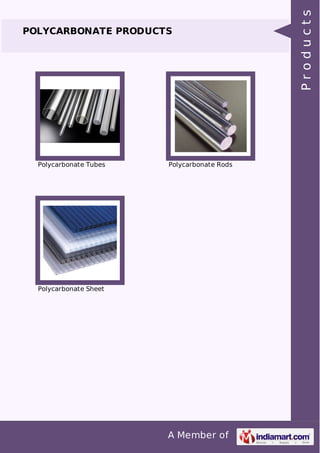 POLYCARBONATE PRODUCTS 
Polycarbonate Tubes Polycarbonate Rods 
A Member of 
Polycarbonate Sheet 
P r o d u c t s 
 