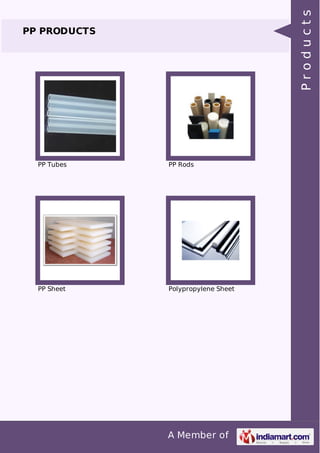 A Member of 
PP PRODUCTS 
PP Tubes PP Rods 
PP Sheet Polypropylene Sheet 
P r o d u c t s 
 