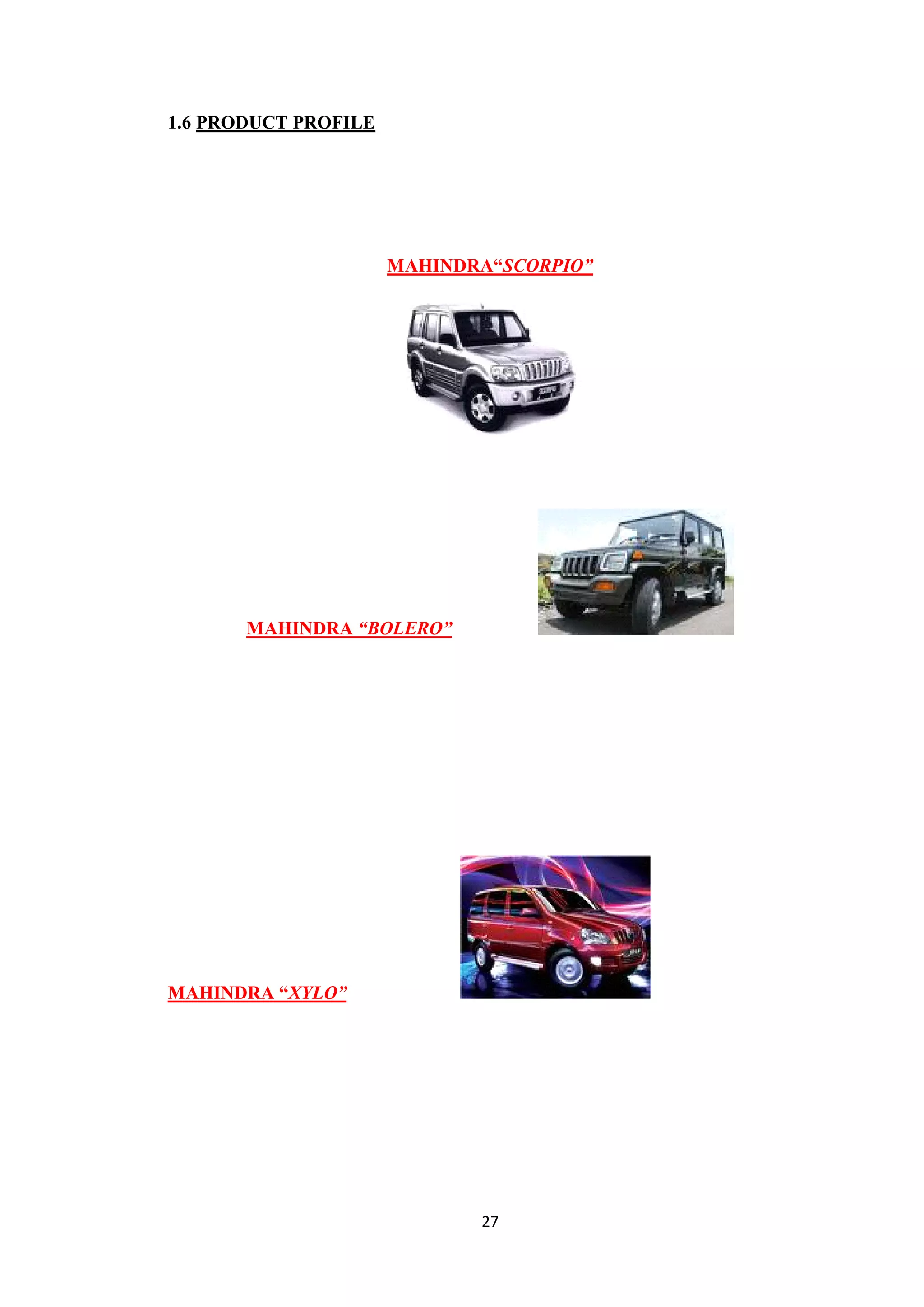 27
1.6 PRODUCT PROFILE
MAHINDRA“SCORPIO”
MAHINDRA “BOLERO”
MAHINDRA “XYLO”
 