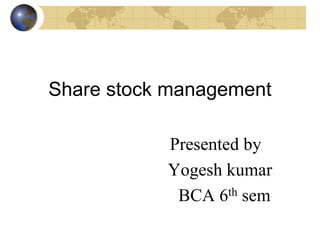 Share stock management
Presented by
Yogesh kumar
BCA 6th sem
 
