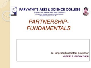 PARTNERSHIP-
FUNDAMENTALS
K.Hariprasath assistant professor
YOGESH R II BCOM CA(A)
 