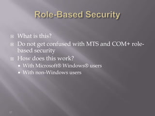     What is this?
    Do not get confused with MTS and COM+ role-
     based security
    How does this work?
        With Microsoft® Windows® users
        With non-Windows users




17
 