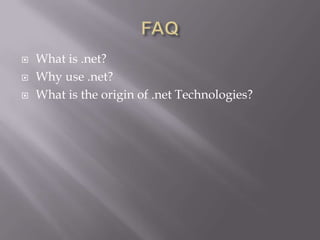    What is .net?
   Why use .net?
   What is the origin of .net Technologies?
 