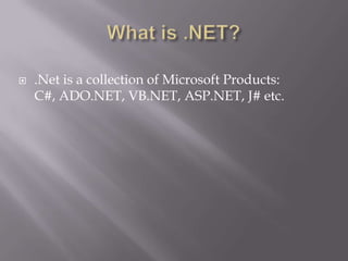    .Net is a collection of Microsoft Products:
    C#, ADO.NET, VB.NET, ASP.NET, J# etc.
 