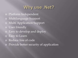    Platform Independent
   Multilanguage Support
   Multi Application Support
   User friendly
   Easy to develop and deploy
   Easy to Learn
   Reduce line of code
   Provide better security of application
 