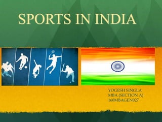 SPORTS IN INDIA
YOGESH SINGLA
MBA (SECTION A)
160MBAGEN027
 