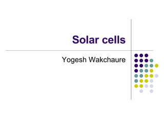 Solar cells Yogesh Wakchaure 