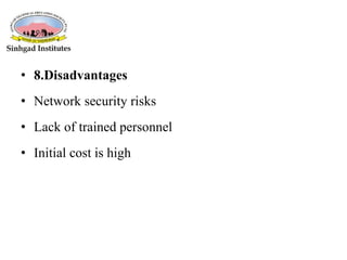 • 8.Disadvantages
• Network security risks
• Lack of trained personnel
• Initial cost is high
 