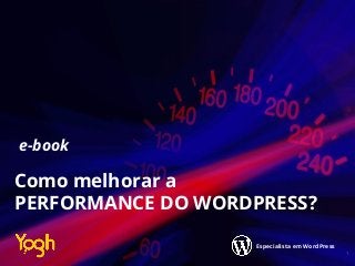 e-book
Especialista em WordPress
Como melhorar a
PERFORMANCE DO WORDPRESS?
1
 