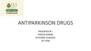 ANTIPARKINSON DRUGS
PRESENTED BY :
YOGESH KUMAR
M.PHARM (COLOGY)
1ST YEAR
 