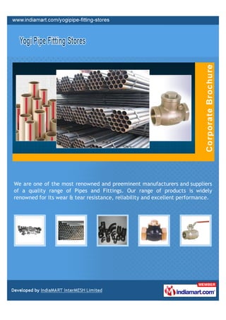 We are one of the most renowned and preeminent manufacturers and suppliers
of a quality range of Pipes and Fittings. Our range of products is widely
renowned for its wear & tear resistance, reliability and excellent performance.
 