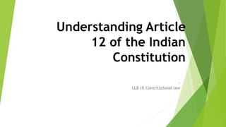 Understanding Article
12 of the Indian
Constitution
-
LLB (I) Constitutional law
 
