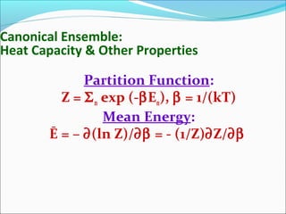 Canonical Ensemble:
Heat Capacity & Other Properties
Partition Function:
Z = Σn exp (-βEn), β = 1/(kT)
Mean Energy:
Ē = – ∂(ln Z)/∂β = - (1/Z)∂Z/∂β
 