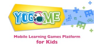 Mobile Learning Games Platform
          for Kids
 