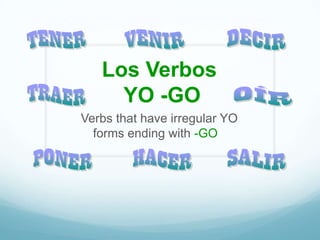 Los Verbos
     YO -GO
Verbs that have irregular YO
  forms ending with -GO
 
