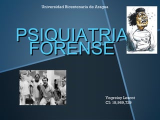 Universidad Bicentenaria de Aragua

PSIQUIATRIA
FORENSE
Yogreisy Lescot
CI: 18,969,729

 