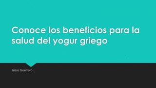 Conoce los beneficios para la
salud del yogur griego

Jesus Guerrero

 