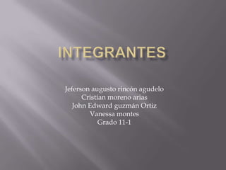 Integrantes Jeferson augusto rincón agudelo Cristian moreno arias John Edward guzmán Ortiz Vanessa montes  Grado 11-1 