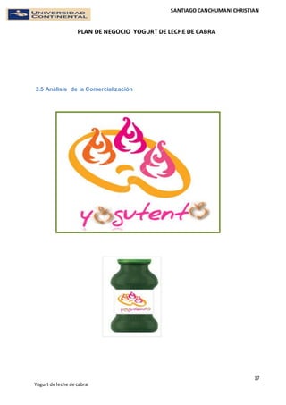 SANTIAGO CANCHUMANI CHRISTIAN
PLAN DE NEGOCIO YOGURT DE LECHE DE CABRA
17
Yogurt de leche de cabra
3.5 Análisis de la Comercialización
 