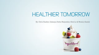 HEALTHIER TOMORROW
By: Chris Hauber, Sukanya Datta Majumdar, Hien Le & Monica Kanini
 