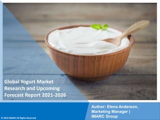 Copyright © IMARC Service Pvt Ltd. All Rights Reserved
Global Yogurt Market
Research and Upcoming
Forecast Report 2021-2026
Author: Elena Anderson,
Marketing Manager |
IMARC Group
© 2019 IMARC All Rights Reserved
 