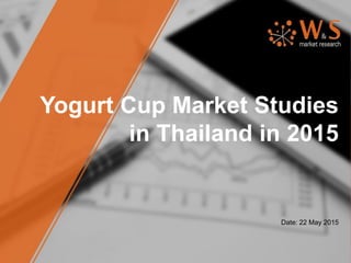 Yogurt Cup Market Studies
in Thailand in 2015
Date: 22 May 2015
 