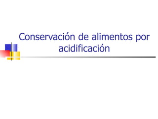 Conservación de alimentos por acidificación 