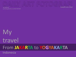 DAILY ART FOTOGRAFI by NugrahaCANON EOS 350D  grahaology@yahoo.com/08170055008  My travel  From JAKARTA toYOGYAKARTA Indonesia 