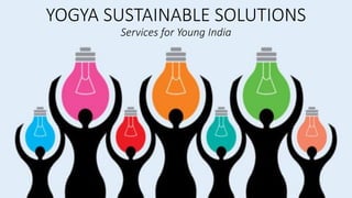 YOGYA SUSTAINABLE SOLUTIONS
Services for Young India
 