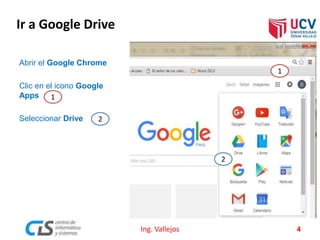 Abrir el Google Chrome
Clic en el icono Google
Apps
Seleccionar Drive
Ing. Vallejos 4
Ir a Google Drive
1
2
1
2
 