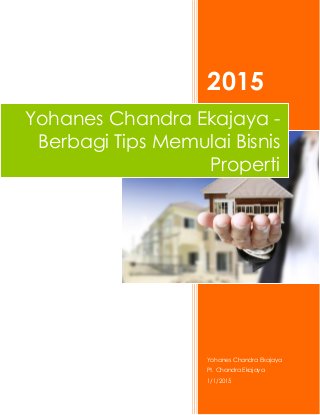 2015
Yohanes Chandra Ekajaya
Pt. Chandra Ekajaya
1/1/2015
Yohanes Chandra Ekajaya -
Berbagi Tips Memulai Bisnis
Properti
 