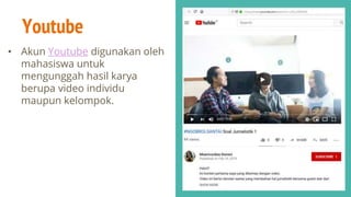 Youtube
• Akun Youtube digunakan oleh
mahasiswa untuk
mengunggah hasil karya
berupa video individu
maupun kelompok.
 