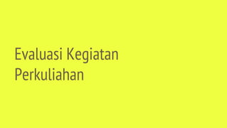 Evaluasi Kegiatan
Perkuliahan
 
