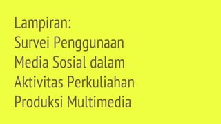 Lampiran:
Survei Penggunaan
Media Sosial dalam
Aktivitas Perkuliahan
Produksi Multimedia
 