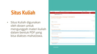 Situs Kuliah
• Situs Kuliah digunakan
oleh dosen untuk
mengunggah materi kuliah
dalam bentuk PDF yang
bisa diakses mahasiswa.
 