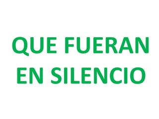 QUE FUERAN
EN SILENCIO

 