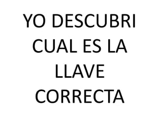 YO DESCUBRI
CUAL ES LA
LLAVE
CORRECTA

 