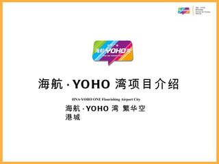海航 · YO HO 湾项目介绍
    HNA·YOHO ONE Flourishing Airport City

   海航 · YO HO 湾 繁华空
   港城
 
