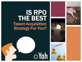 IS RPO
THE BEST
Talent Acquisition
Strategy For You?
 