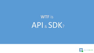 WTF is
API& SDK?
 