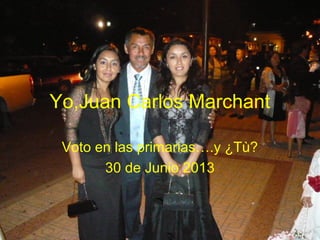 Yo,Juan Carlos Marchant
Voto en las primarias….y ¿Tù?
30 de Junio 2013
 