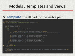 Models , Templates and Views
 Template The UI part ,or the visible part
8
 