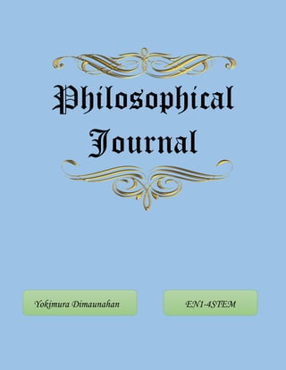 Philosophical
Journal
Yokimura Dimaunahan EN1-4STEM
 