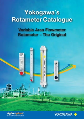 The clear path to operational excellence
Yokogawa´s
Rotameter Catalogue
Variable Area Flowmeter
Rotameter – The Original
BU01A08A08-E-E
 