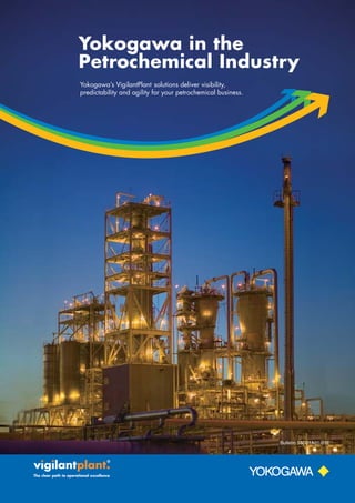 Yokogawa in the
Petrochemical Industry
Yokogawa’s VigilantPlant solutions deliver visibility,
predictability and agility for your petrochemical business.

Bulletin 53C01A01-01E

 