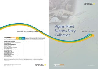 VigilantPlant
Success Story
Collection

Trademarks
All brand or product names of Yokogawa Electric Corporation in this bulletin are trademarks or registered trademarks of Yokogawa
ElectricCorporation. All other company brand or product names in this bulletin are trademarks or registered trademarks of their
respective holders.

2010
04

302

Bulletin 00A01A51-01E

 