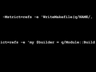 -Mstrict=refs -e 'WriteMakefile(q/NAME/,




ict=refs -e 'my $builder = q/Module::Build
 