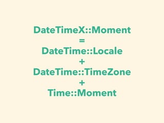 DateTimeX::Moment
=
DateTime::Locale
+
DateTime::TimeZone
+
Time::Moment
 